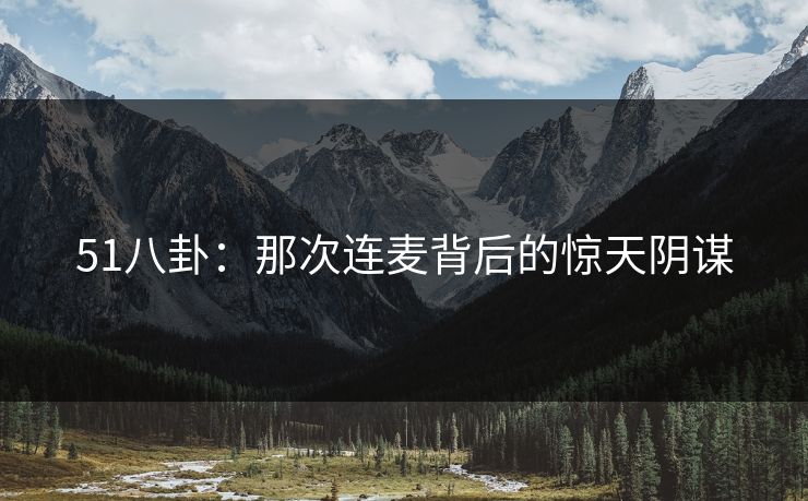 51八卦：那次连麦背后的惊天阴谋